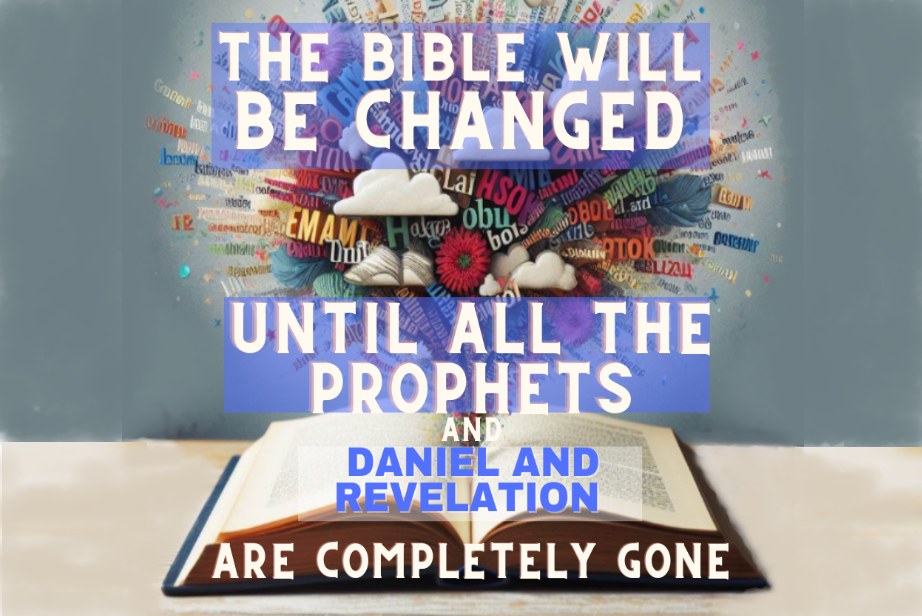 the bible will be changed until all the prophets are gone