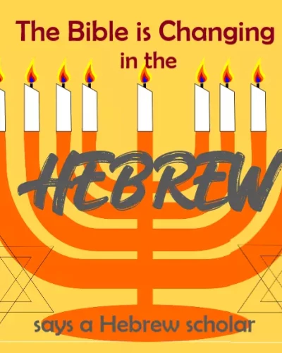 Hebrew Speaker Confirms Bible is Being Changed in the Hebrew Text