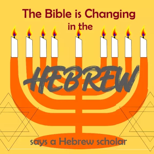 Hebrew Speaker Confirms Bible is Being Changed in the Hebrew Text