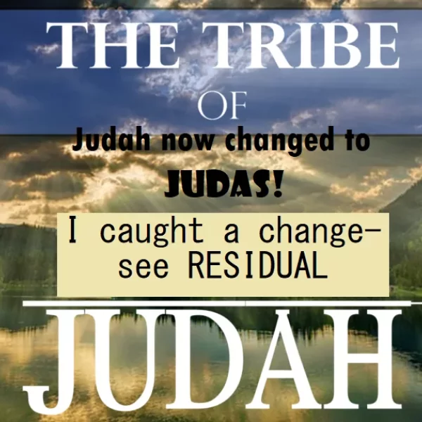 The Tribe of Judah Changed to JUDAS-and I Caught the Change!