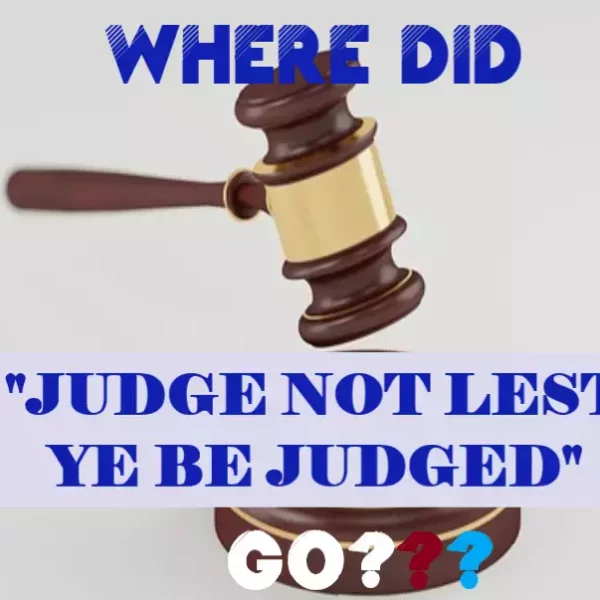 Where did "Judge Not Lest Ye Be Judged" Go?